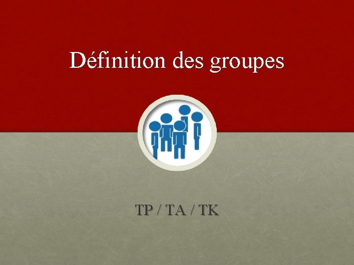 Définition des groupes TP / TA / TK 