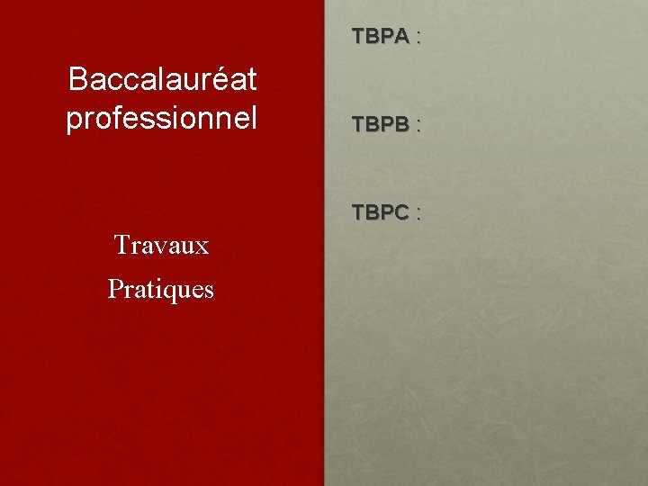 TBPA : Baccalauréat professionnel TBPB : TBPC : Travaux Pratiques 