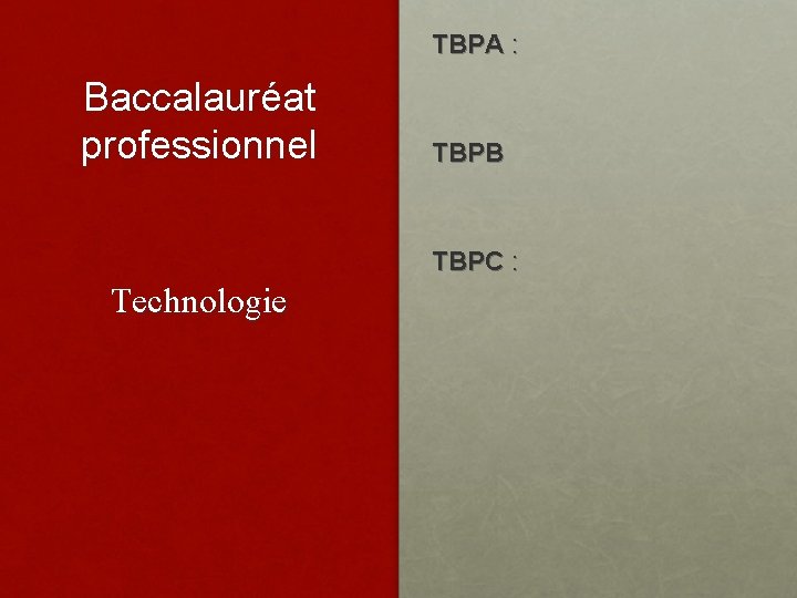 TBPA : Baccalauréat professionnel TBPB TBPC : Technologie 