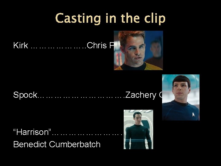 Casting in the clip Kirk ………………. . Chris Pine Spock……………. Zachery Quinto “Harrison”……………. .