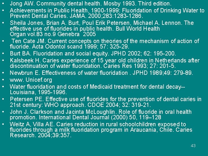  • Jong AW. Community dental health. Mosby 1993. Third edition. • Achievements in