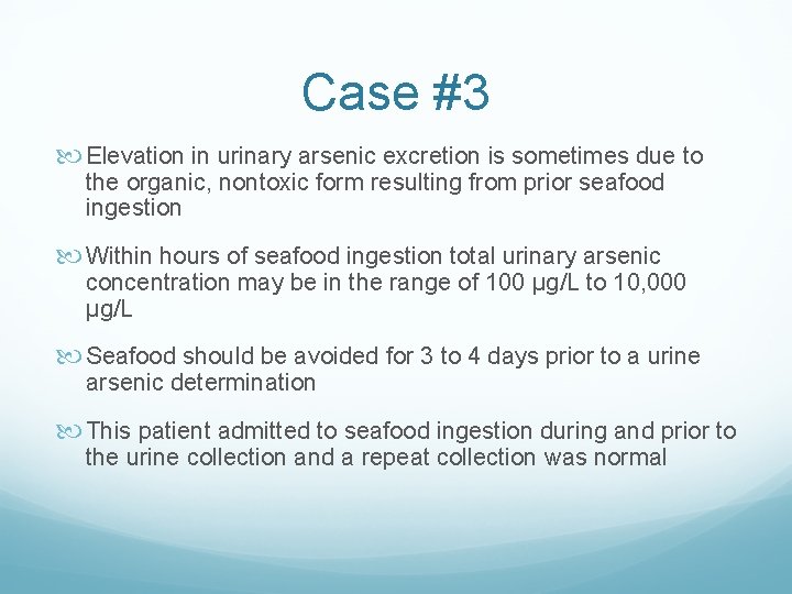 Case #3 Elevation in urinary arsenic excretion is sometimes due to the organic, nontoxic