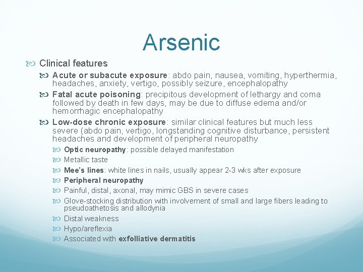 Arsenic Clinical features Acute or subacute exposure: abdo pain, nausea, vomiting, hyperthermia, headaches, anxiety,