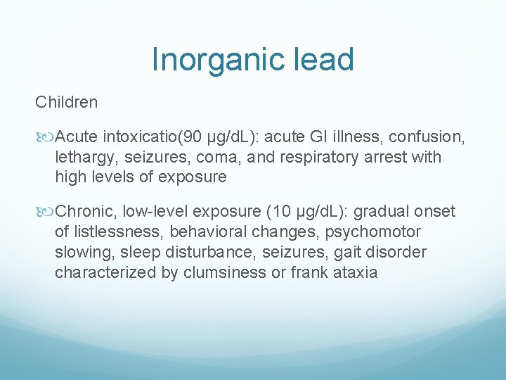 Inorganic lead Children Acute intoxicatio(90 μg/d. L): acute GI illness, confusion, lethargy, seizures, coma,