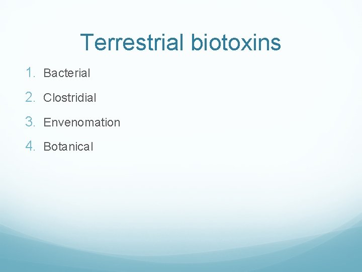 Terrestrial biotoxins 1. Bacterial 2. Clostridial 3. Envenomation 4. Botanical 