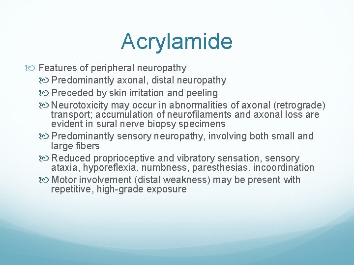 Acrylamide Features of peripheral neuropathy Predominantly axonal, distal neuropathy Preceded by skin irritation and
