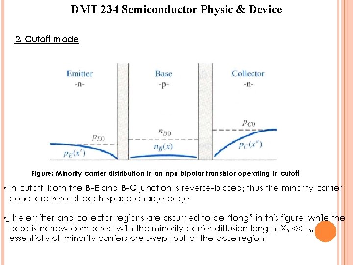 DMT 234 Semiconductor Physic & Device 2. Cutoff mode Figure: Minority carrier distribution in