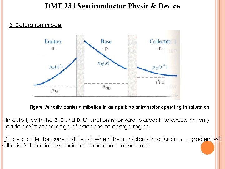 DMT 234 Semiconductor Physic & Device 3. Saturation mode Figure: Minority carrier distribution in