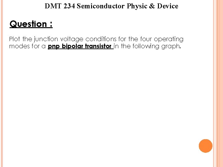 DMT 234 Semiconductor Physic & Device Question : Plot the junction voltage conditions for