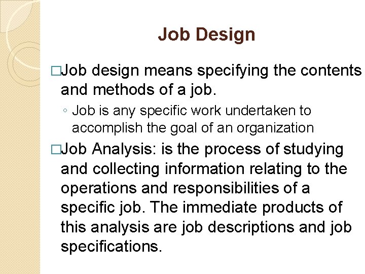 Job Design �Job design means specifying the contents and methods of a job. ◦