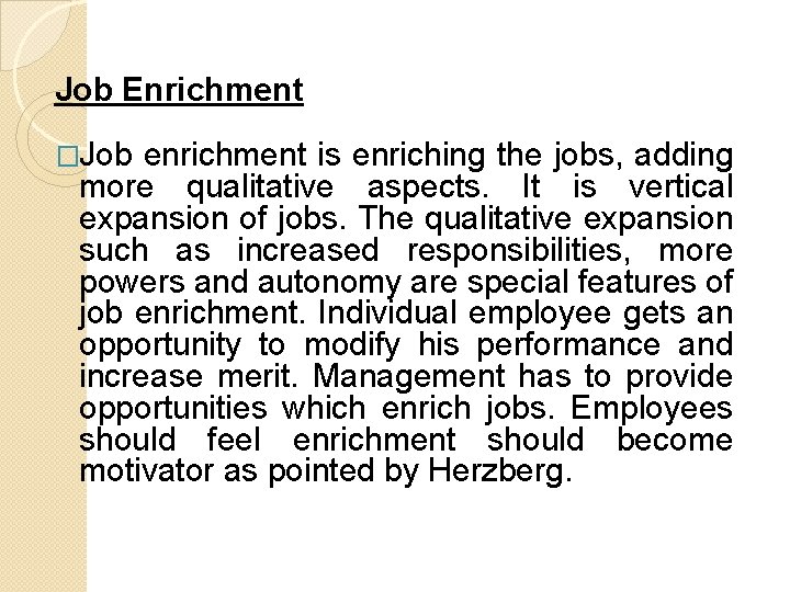 Job Enrichment �Job enrichment is enriching the jobs, adding more qualitative aspects. It is