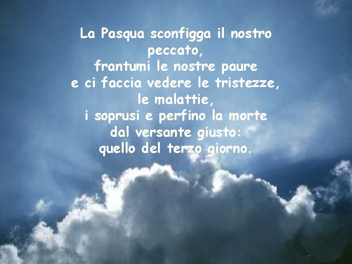 La Pasqua sconfigga il nostro peccato, frantumi le nostre paure e ci faccia vedere