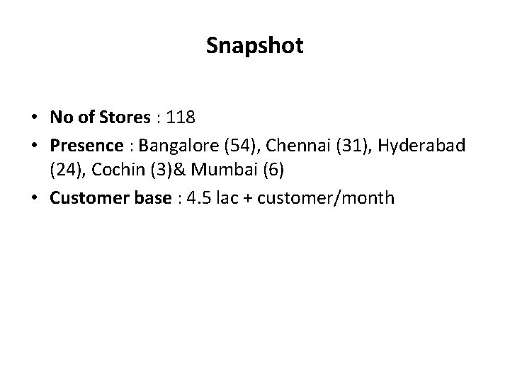 Snapshot • No of Stores : 118 • Presence : Bangalore (54), Chennai (31), Snapshot • No of Stores : 118 • Presence : Bangalore (54), Chennai (31),