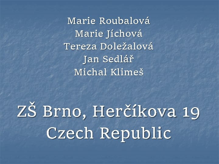 Marie Roubalová Marie Jíchová Tereza Doležalová Jan Sedlář Michal Klimeš ZŠ Brno, Herčíkova 19