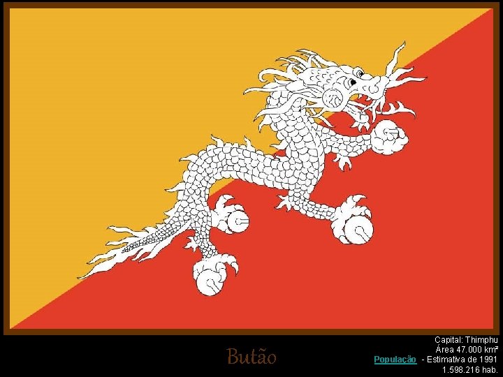 Butão Capital: Thimphu Área 47. 000 km² População - Estimativa de 1991 1. 598.