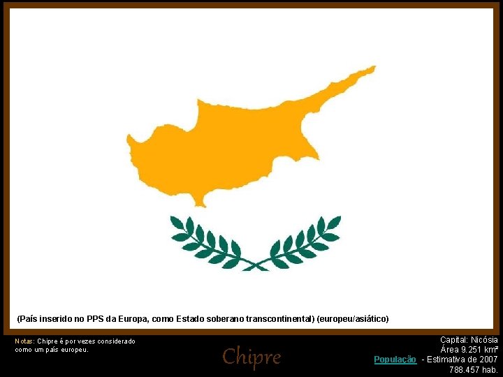 (País inserido no PPS da Europa, como Estado soberano transcontinental) (europeu/asiático) Notas: Chipre é