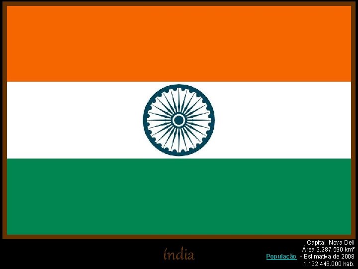 índia Capital: Nova Deli Área 3. 287. 590 km² População - Estimativa de 2008