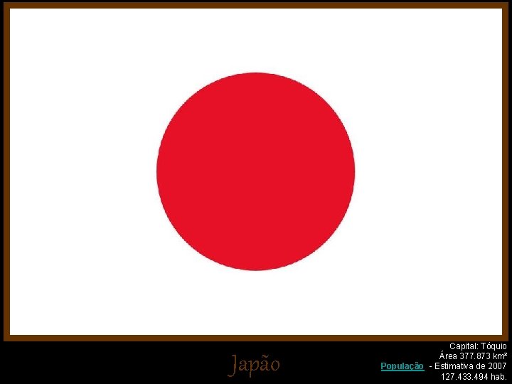 Japão Capital: Tóquio Área 377. 873 km² População - Estimativa de 2007 127. 433.