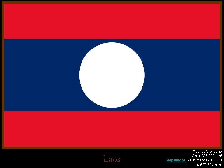 Laos Capital: Vientiane Área 236. 800 km² População - Estimativa de 2008 6. 677.