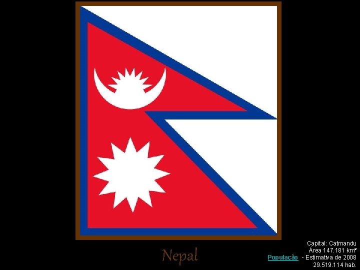Nepal Capital: Catmandu Área 147. 181 km² População - Estimativa de 2008 29. 519.