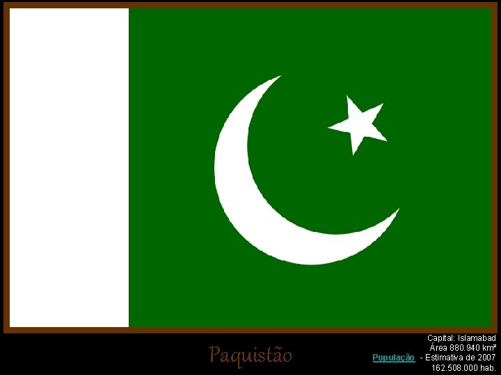 Paquistão Capital: Islamabad Área 880. 940 km² População - Estimativa de 2007 162. 508.
