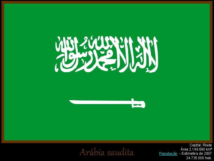 Arábia saudita Capital: Riade Área 2. 149. 690 km² População - Estimativa de 2007