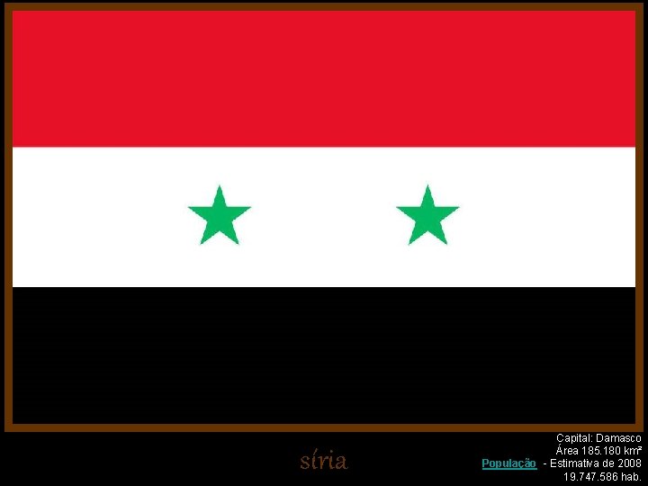 síria Capital: Damasco Área 185. 180 km² População - Estimativa de 2008 19. 747.