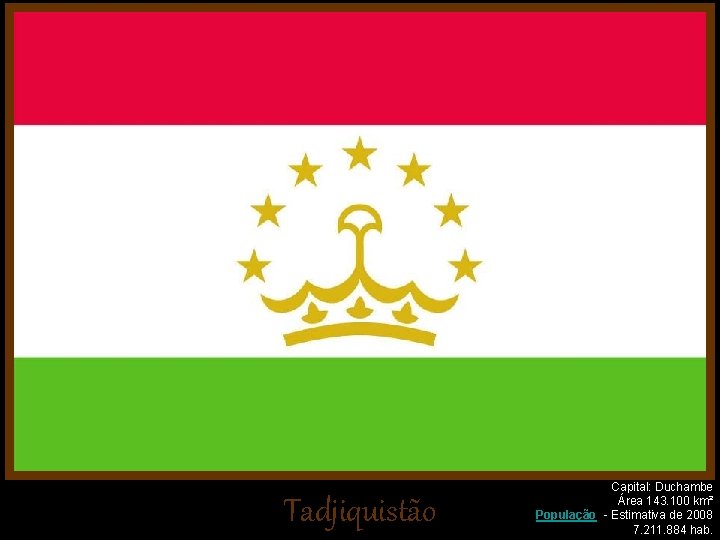 Tadjiquistão Capital: Duchambe Área 143. 100 km² População - Estimativa de 2008 7. 211.