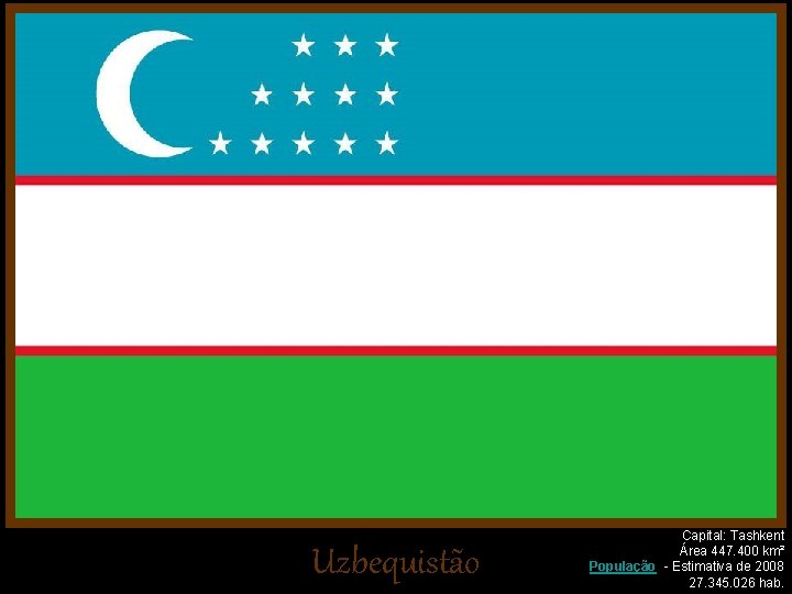 Uzbequistão Capital: Tashkent Área 447. 400 km² População - Estimativa de 2008 27. 345.