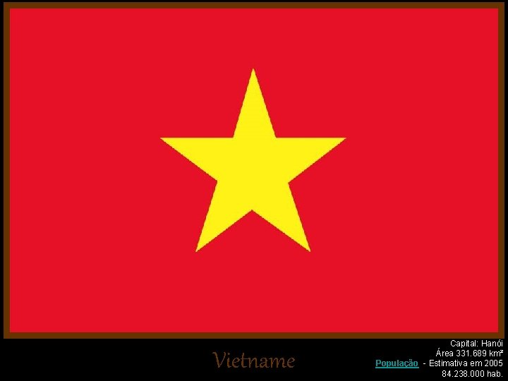 Vietname Capital: Hanói Área 331. 689 km² População - Estimativa em 2005 84. 238.