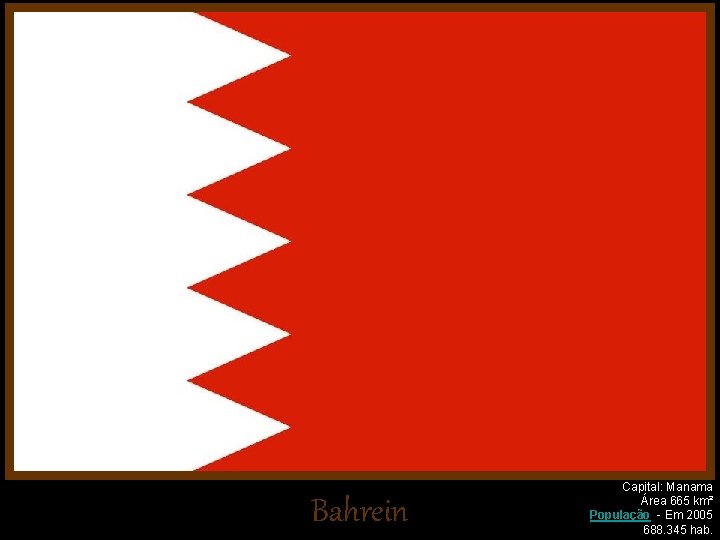 Bahrein Capital: Manama Área 665 km² População - Em 2005 688. 345 hab. 