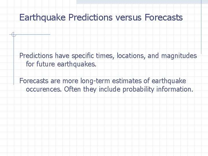 Earthquake Predictions versus Forecasts Predictions have specific times, locations, and magnitudes for future earthquakes.