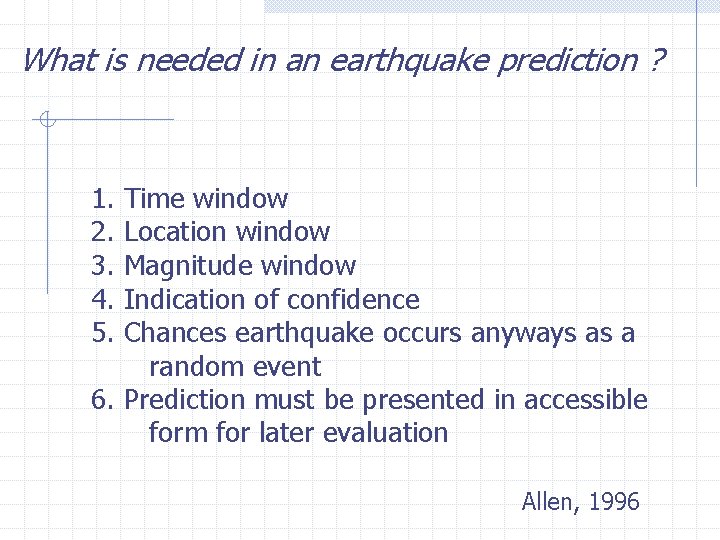 What is needed in an earthquake prediction ? 1. Time window 2. Location window