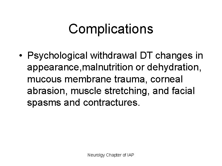 Complications • Psychological withdrawal DT changes in appearance, malnutrition or dehydration, mucous membrane trauma,