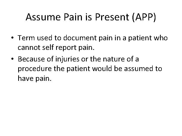 Assume Pain is Present (APP) • Term used to document pain in a patient