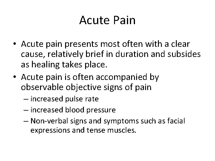 Acute Pain • Acute pain presents most often with a clear cause, relatively brief