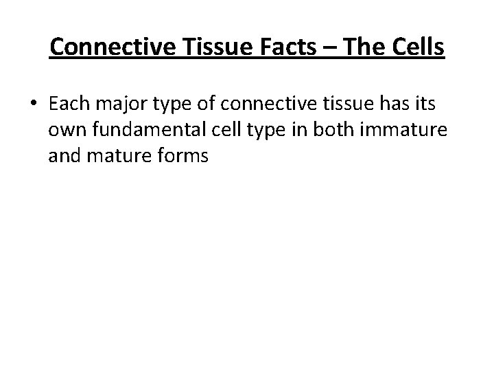 Connective Tissue Facts – The Cells • Each major type of connective tissue has