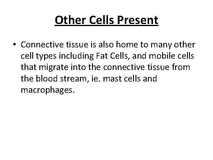 Other Cells Present • Connective tissue is also home to many other cell types