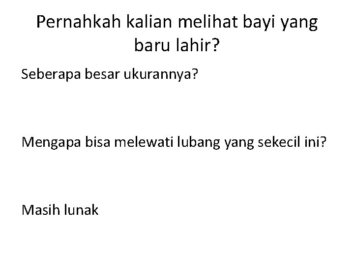 Pernahkah kalian melihat bayi yang baru lahir? Seberapa besar ukurannya? Mengapa bisa melewati lubang