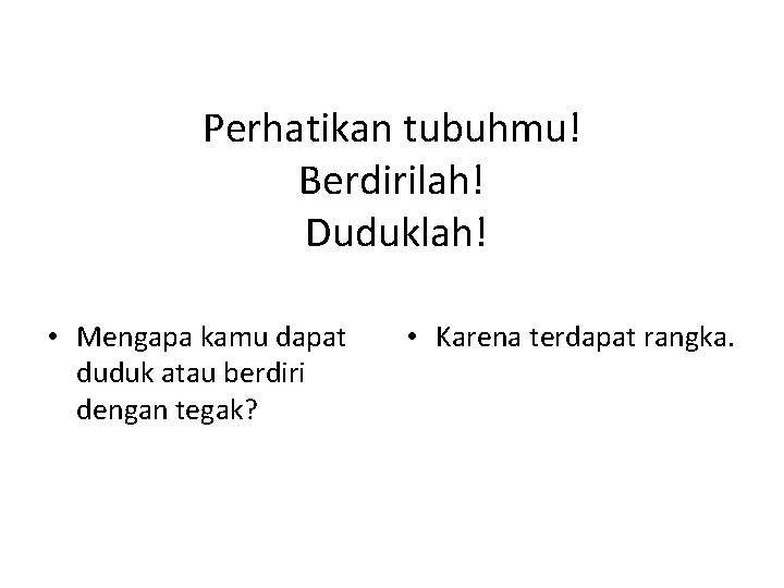 Perhatikan tubuhmu! Berdirilah! Duduklah! • Mengapa kamu dapat duduk atau berdiri dengan tegak? •