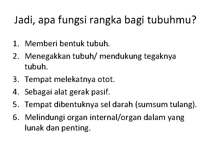 Jadi, apa fungsi rangka bagi tubuhmu? 1. Memberi bentuk tubuh. 2. Menegakkan tubuh/ mendukung