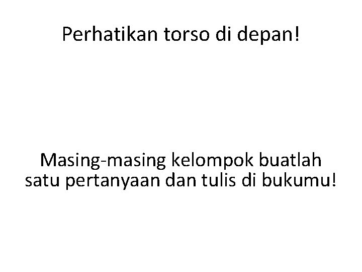 Perhatikan torso di depan! Masing-masing kelompok buatlah satu pertanyaan dan tulis di bukumu! 