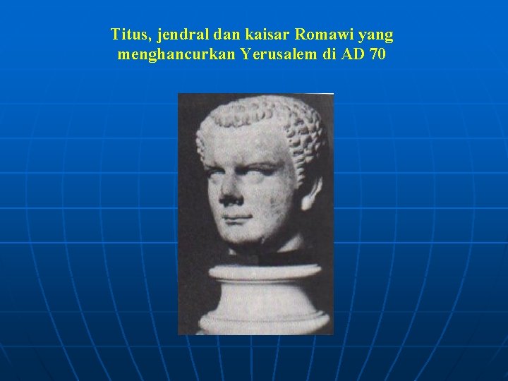  Titus, jendral dan kaisar Romawi yang menghancurkan Yerusalem di AD 70 