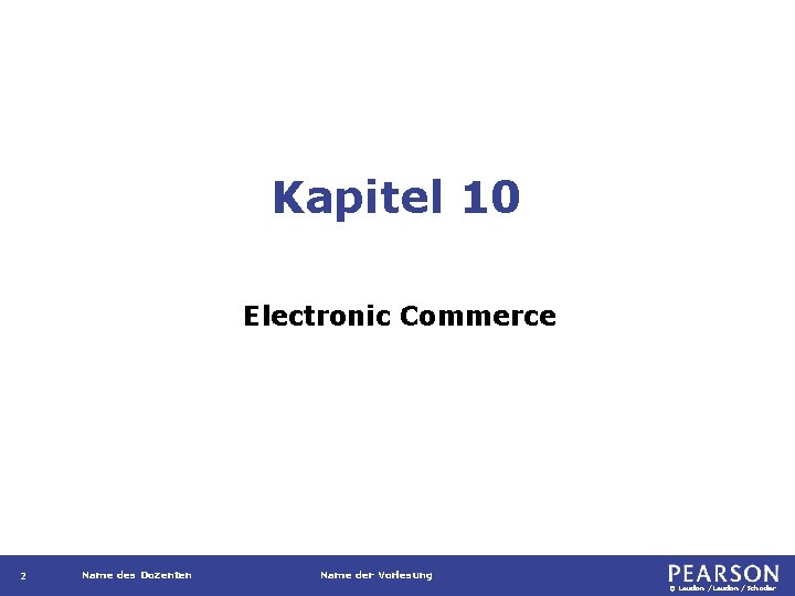 Kapitel 10 Electronic Commerce 2 Name des Dozenten Name der Vorlesung © Laudon /Schoder