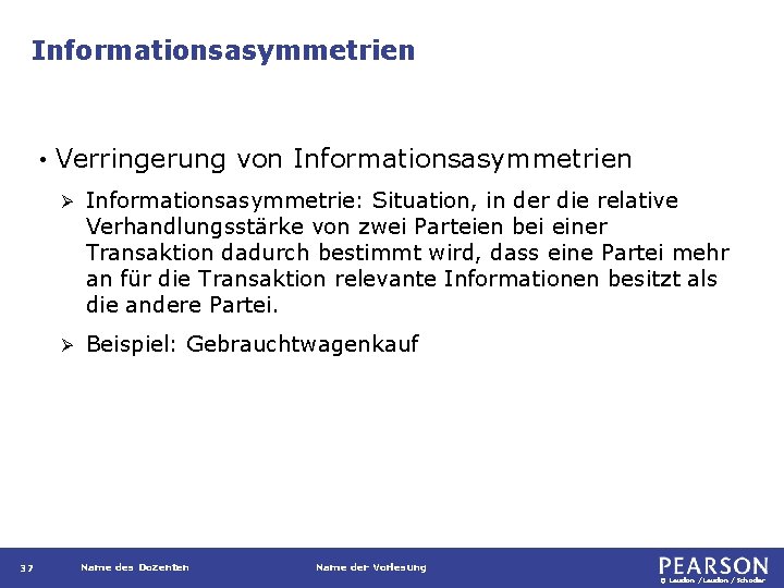 Informationsasymmetrien • 37 Verringerung von Informationsasymmetrien Ø Informationsasymmetrie: Situation, in der die relative Verhandlungsstärke