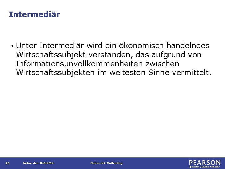 Intermediär • 85 Unter Intermediär wird ein ökonomisch handelndes Wirtschaftssubjekt verstanden, das aufgrund von