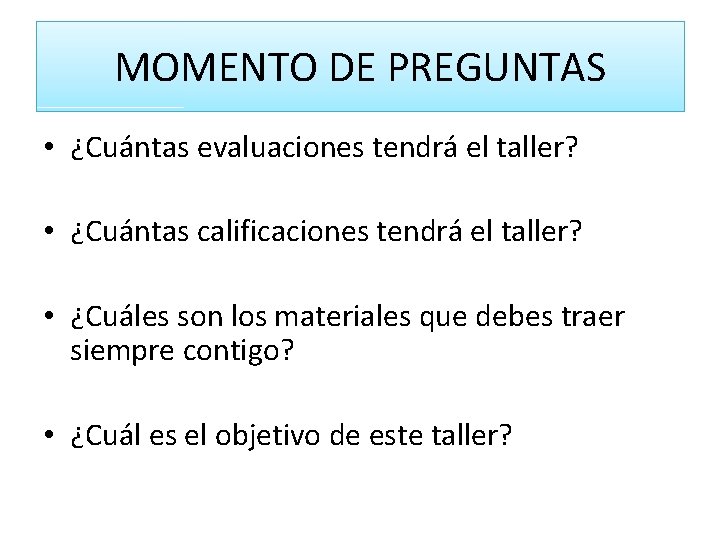 MOMENTO DE PREGUNTAS • ¿Cuántas evaluaciones tendrá el taller? • ¿Cuántas calificaciones tendrá el