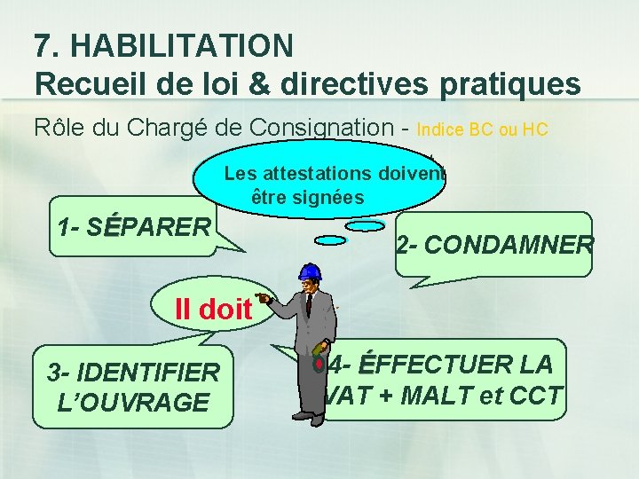 7. HABILITATION Recueil de loi & directives pratiques Rôle du Chargé de Consignation -