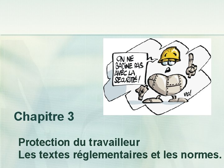 Chapitre 3 Protection du travailleur Les textes réglementaires et les normes. 