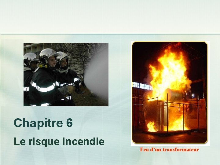 Chapitre 6 Le risque incendie Feu d’un transformateur 